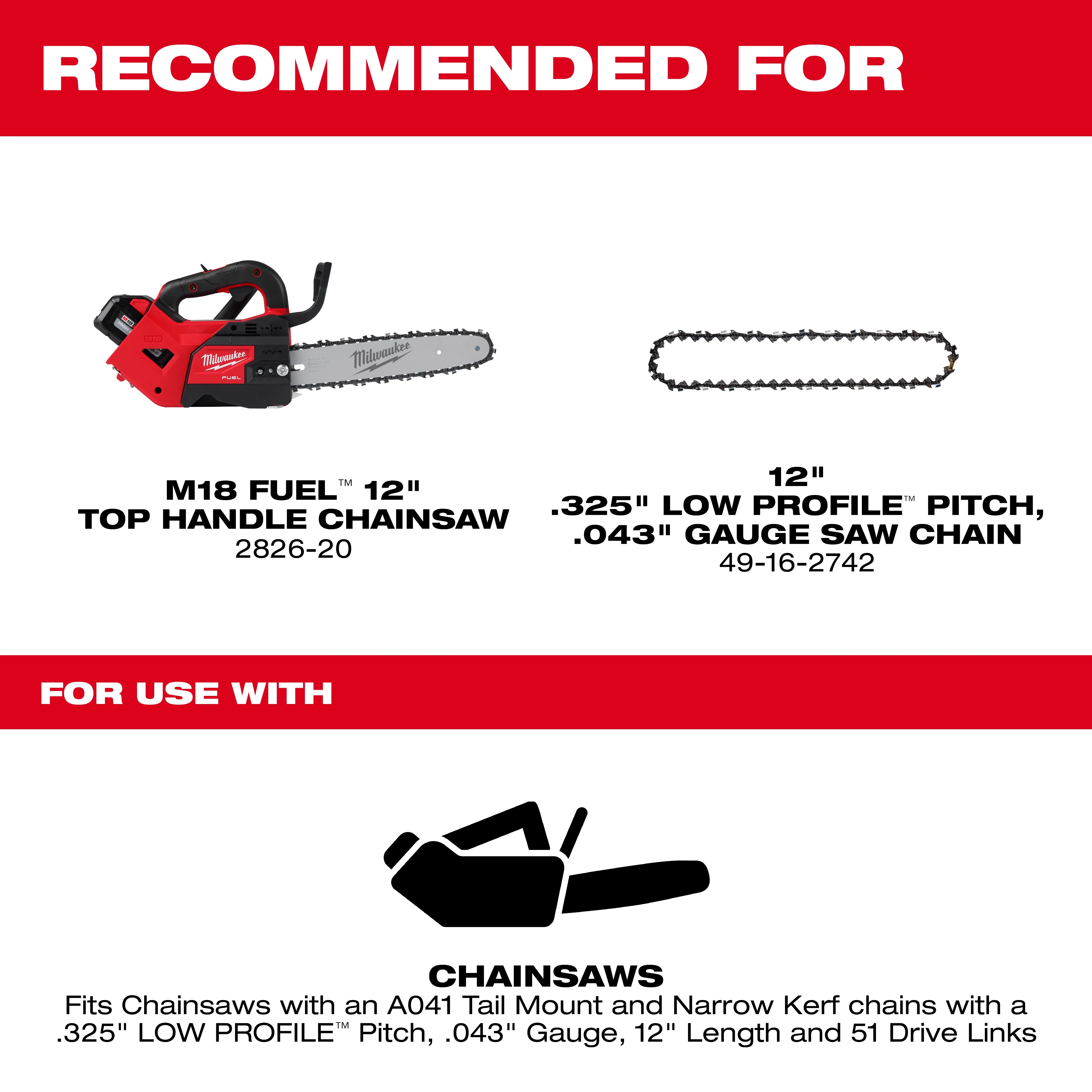 The image is an advertisement for chainsaw products. It shows a red and black chainsaw labeled "M18 FUEL 12" Top Handle Chainsaw 2826-20" and a saw chain labeled "12" .325" Low Profile" Pitch, .043" Gauge Saw Chain 49-16-2742." Below, there is a section labeled "For Use With" and an illustration of a chainsaw. Text specifies compatibility with chainsaws using .325" pitch, .043" gauge, 12" length, and 51 drive links.